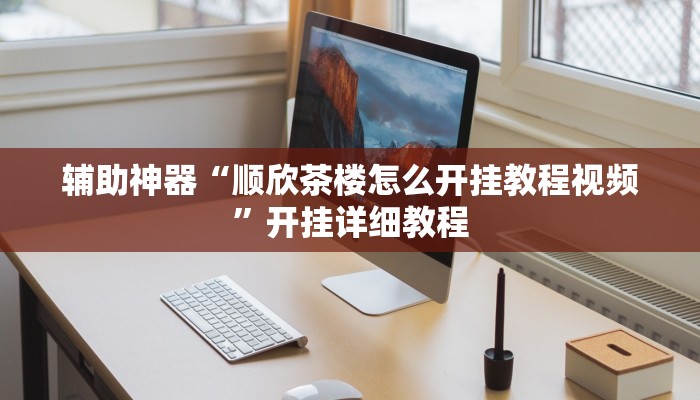 辅助神器“顺欣茶楼怎么开挂教程视频”开挂详细教程
