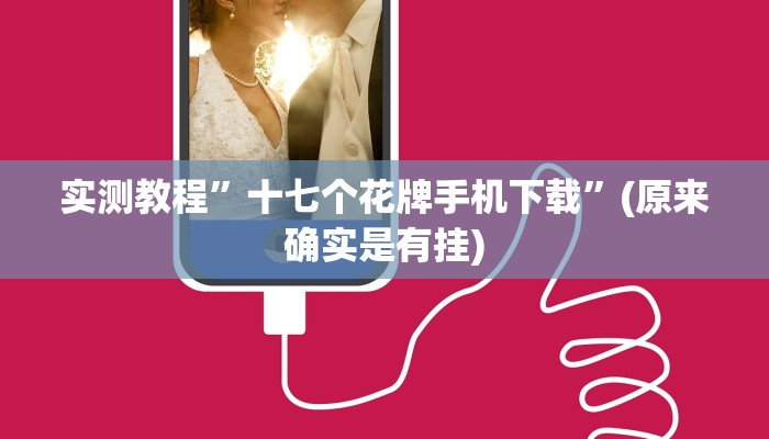 实测教程”十七个花牌手机下载”(原来确实是有挂)