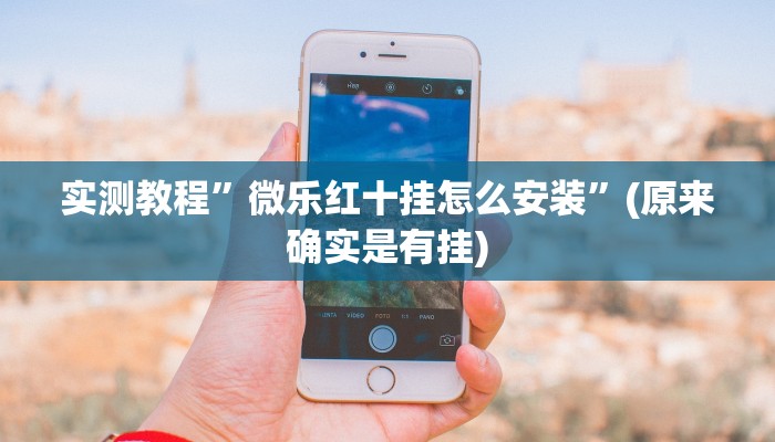 实测教程”微乐红十挂怎么安装”(原来确实是有挂)