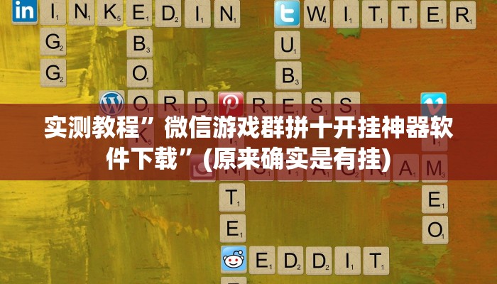 实测教程”微信游戏群拼十开挂神器软件下载”(原来确实是有挂)