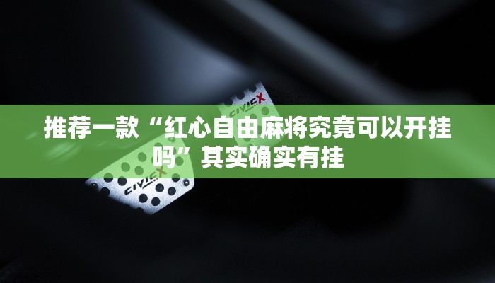 推荐一款“红心自由麻将究竟可以开挂吗”其实确实有挂