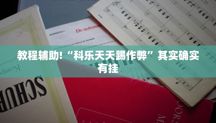 教程辅助!“科乐天天踢作弊”其实确实有挂