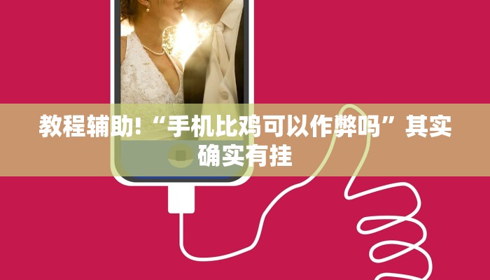 教程辅助!“手机比鸡可以作弊吗”其实确实有挂