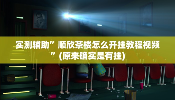 实测辅助”顺欣茶楼怎么开挂教程视频”(原来确实是有挂)