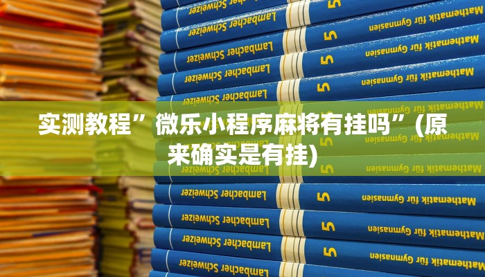 实测教程”微乐小程序麻将有挂吗”(原来确实是有挂)