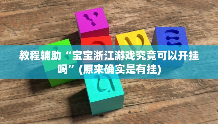 教程辅助“宝宝浙江游戏究竟可以开挂吗”(原来确实是有挂)