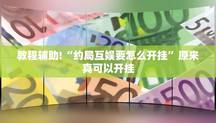 教程辅助!“约局互娱要怎么开挂”原来真可以开挂