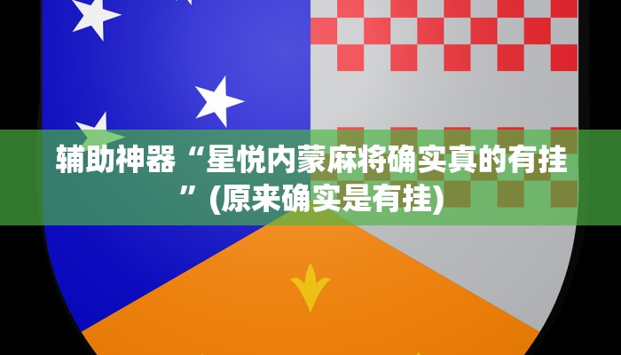 辅助神器“星悦内蒙麻将确实真的有挂”(原来确实是有挂)