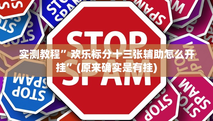 实测教程”欢乐标分十三张辅助怎么开挂”(原来确实是有挂)