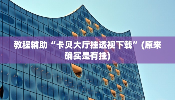 教程辅助“卡贝大厅挂透视下载”(原来确实是有挂)