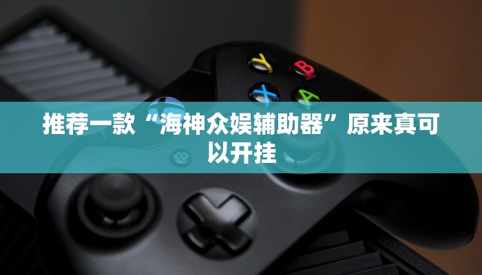 推荐一款“海神众娱辅助器”原来真可以开挂