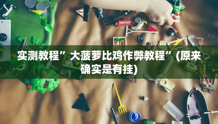 实测教程”大菠萝比鸡作弊教程”(原来确实是有挂)