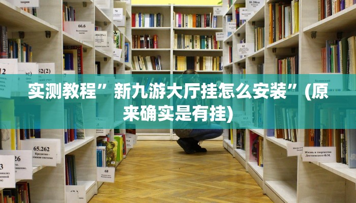 实测教程”新九游大厅挂怎么安装”(原来确实是有挂)