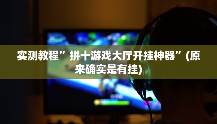实测教程”拼十游戏大厅开挂神器”(原来确实是有挂)