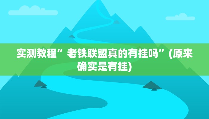 实测教程”老铁联盟真的有挂吗”(原来确实是有挂)