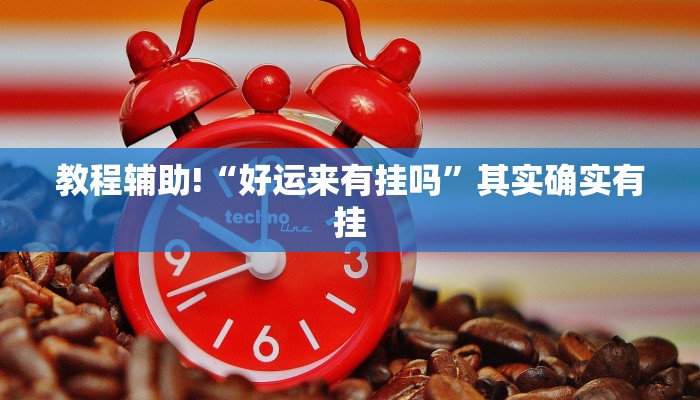 教程辅助!“好运来有挂吗”其实确实有挂