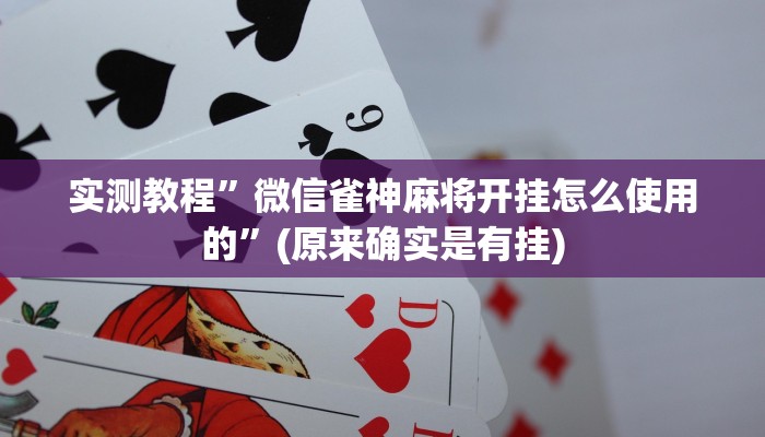 实测教程”微信雀神麻将开挂怎么使用的”(原来确实是有挂)