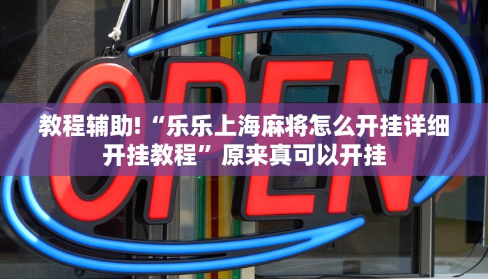 教程辅助!“乐乐上海麻将怎么开挂详细开挂教程”原来真可以开挂