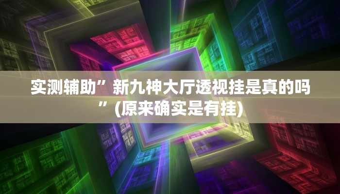 实测辅助”新九神大厅透视挂是真的吗”(原来确实是有挂)