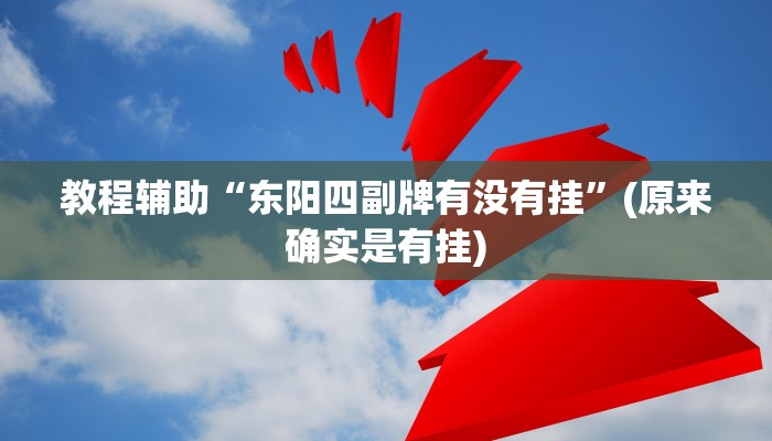 教程辅助“东阳四副牌有没有挂”(原来确实是有挂)
