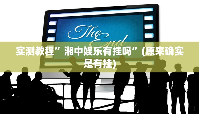 实测教程”湘中娱乐有挂吗”(原来确实是有挂)