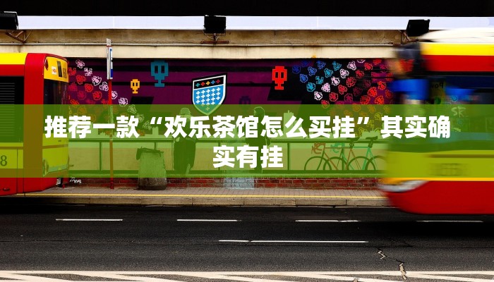 推荐一款“欢乐茶馆怎么买挂”其实确实有挂