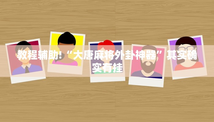 教程辅助!“大唐麻将外卦神器”其实确实有挂