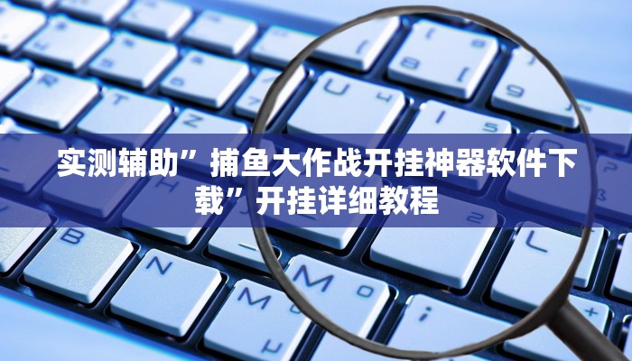 实测辅助”捕鱼大作战开挂神器软件下载”开挂详细教程