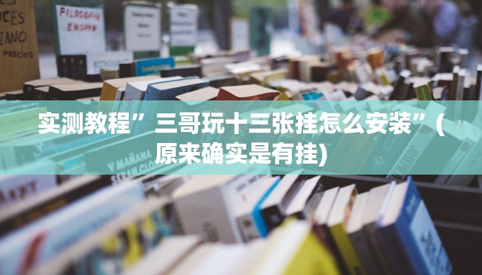 实测教程”三哥玩十三张挂怎么安装”(原来确实是有挂)
