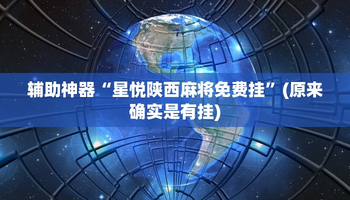 辅助神器“星悦陕西麻将免费挂”(原来确实是有挂)