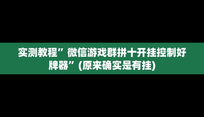 实测教程”微信游戏群拼十开挂控制好牌器”(原来确实是有挂)