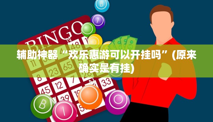辅助神器“欢乐惠游可以开挂吗”(原来确实是有挂)