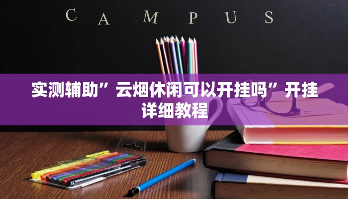 实测辅助”云烟休闲可以开挂吗”开挂详细教程