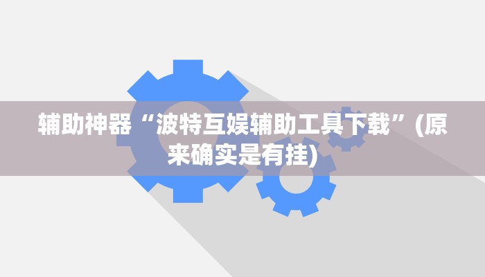 辅助神器“波特互娱辅助工具下载”(原来确实是有挂)