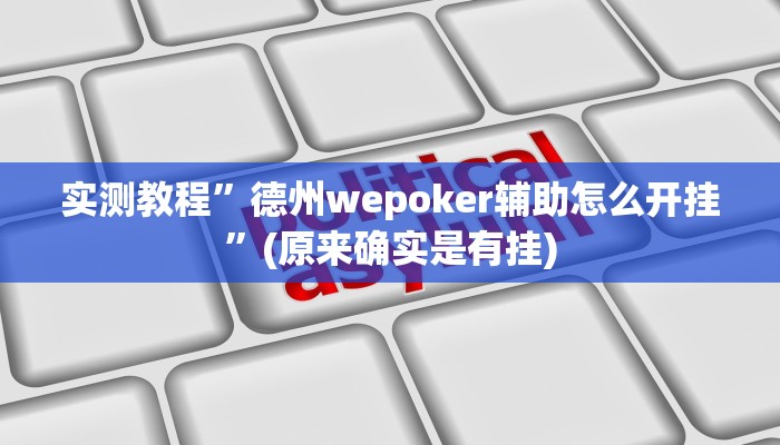实测教程”德州wepoker辅助怎么开挂”(原来确实是有挂)