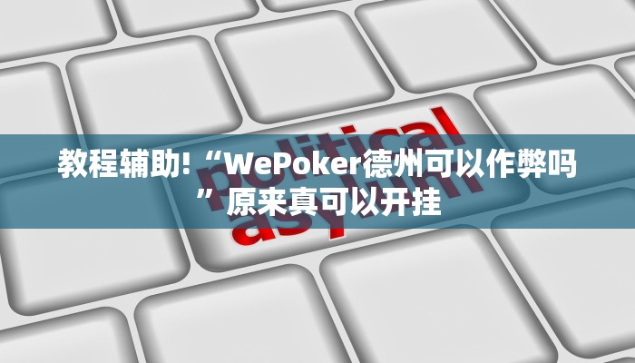教程辅助!“WePoker德州可以作弊吗”原来真可以开挂
