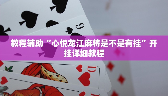 教程辅助“心悦龙江麻将是不是有挂”开挂详细教程
