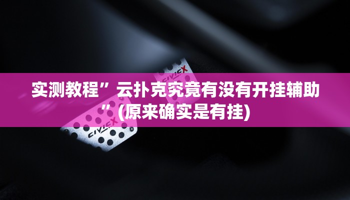 实测教程”云扑克究竟有没有开挂辅助”(原来确实是有挂)