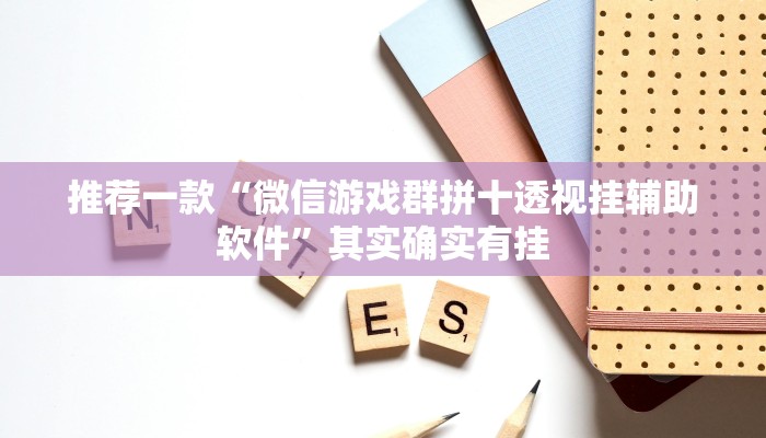 推荐一款“微信游戏群拼十透视挂辅助软件”其实确实有挂