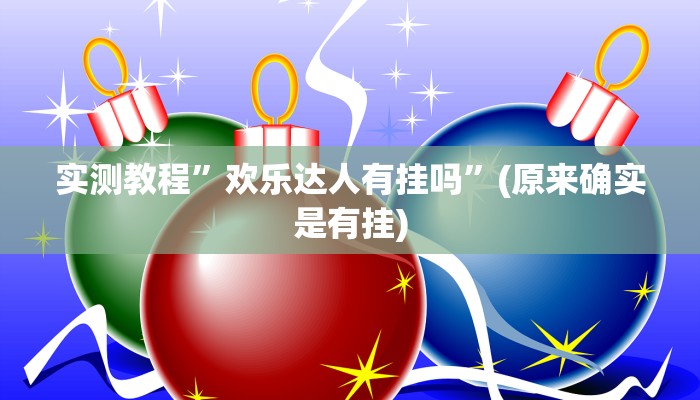实测教程”欢乐达人有挂吗”(原来确实是有挂)