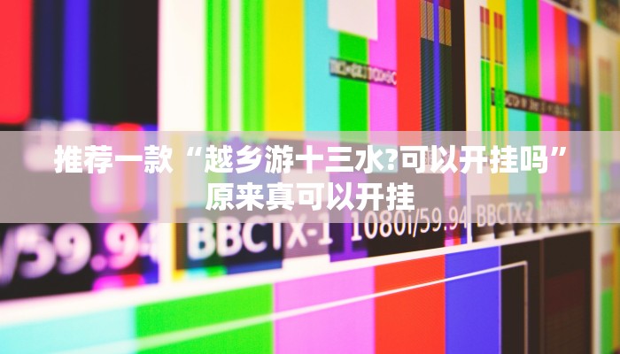 推荐一款“越乡游十三水?可以开挂吗”原来真可以开挂