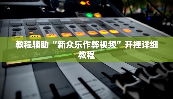 教程辅助“新众乐作弊视频”开挂详细教程