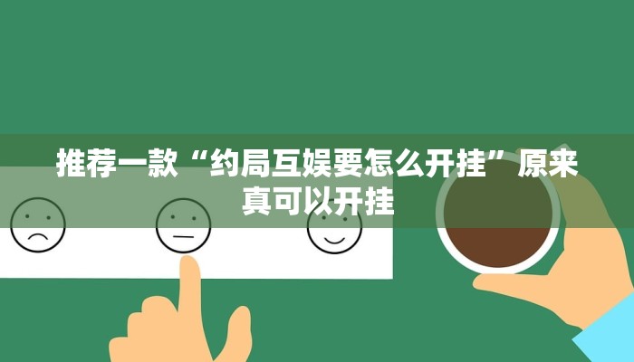 推荐一款“约局互娱要怎么开挂”原来真可以开挂