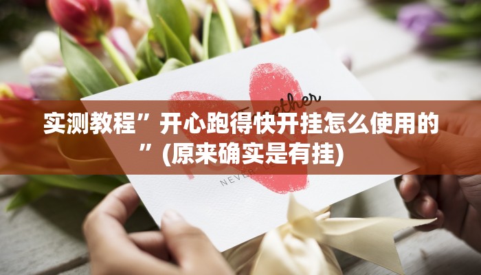实测教程”开心跑得快开挂怎么使用的”(原来确实是有挂)