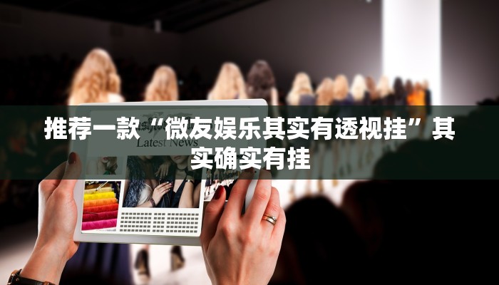 推荐一款“微友娱乐其实有透视挂”其实确实有挂