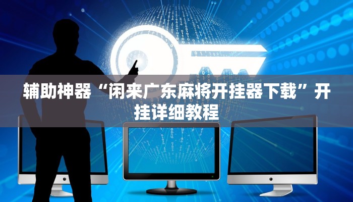 辅助神器“闲来广东麻将开挂器下载”开挂详细教程
