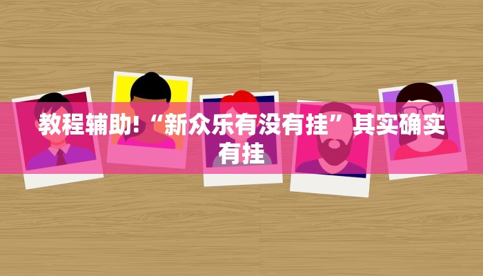 教程辅助!“新众乐有没有挂”其实确实有挂