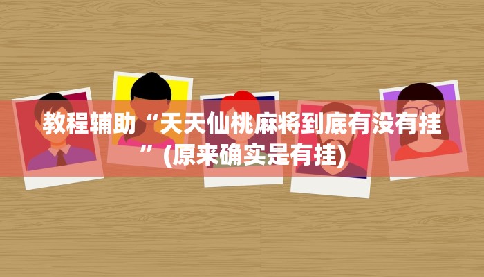 教程辅助“天天仙桃麻将到底有没有挂”(原来确实是有挂)