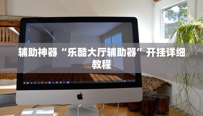 辅助神器“乐酷大厅辅助器”开挂详细教程