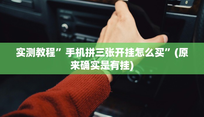 实测教程”手机拼三张开挂怎么买”(原来确实是有挂)